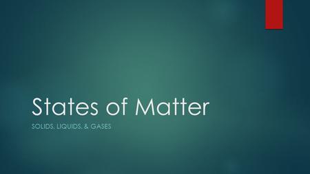 States of Matter Solids, liquids, & Gases.