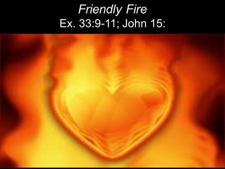 Friendly Fire Ex. 33:9-11; John 15:. 1 Now Moses was pasturing the flock of Jethro his father-in-law, the priest of Midian; and he led the flock to the.