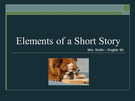 Elements of a Short Story Mrs. Smith – English 9A.