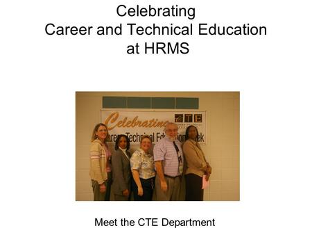Celebrating Career and Technical Education at HRMS Meet the CTE Department.
