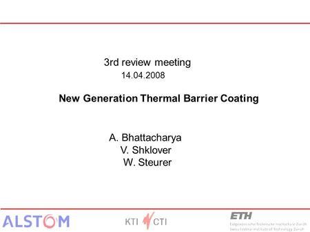 3rd review meeting 14.04.2008 New Generation Thermal Barrier Coating A. Bhattacharya V. Shklover W. Steurer.