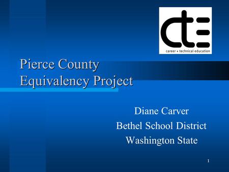 1 Pierce County Equivalency Project Diane Carver Bethel School District Washington State.