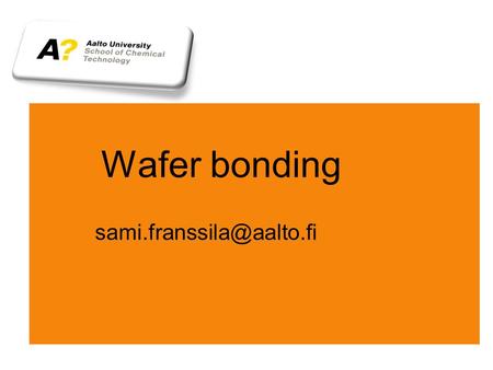 Wafer bonding sami.franssila@aalto.fi.