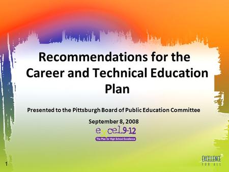 1 Recommendations for the Career and Technical Education Plan Presented to the Pittsburgh Board of Public Education Committee September 8, 2008.