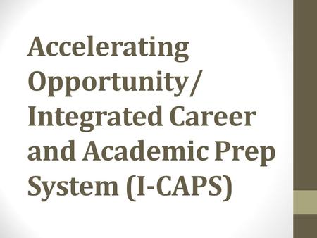 Accelerating Opportunity/ Integrated Career and Academic Prep System (I-CAPS)