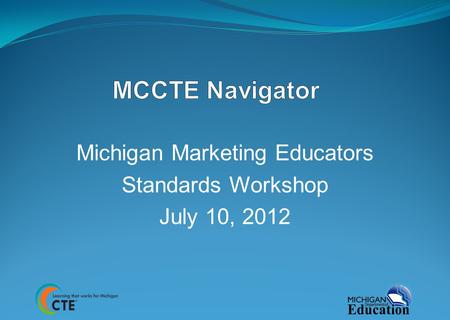 Michigan Marketing Educators Standards Workshop July 10, 2012.