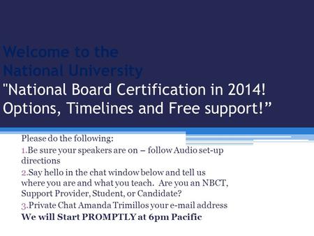 Welcome to the National University National Board Certification in 2014! Options, Timelines and Free support!” Please do the following: 1.Be sure your.