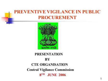 1 PREVENTIVE VIGILANCE IN PUBLIC PROCUREMENT PRESENTATION BY CTE ORGANISATION Central Vigilance Commission 8 TH JUNE 2006.