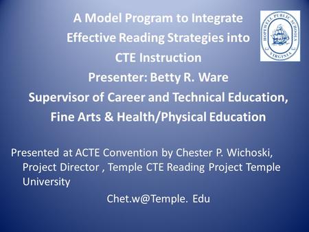 A Model Program to Integrate Effective Reading Strategies into CTE Instruction Presenter: Betty R. Ware Supervisor of Career and Technical Education, Fine.