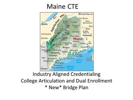 Maine CTE Industry Aligned Credentialing College Articulation and Dual Enrollment * New* Bridge Plan.