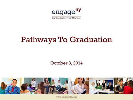 Www.engageNY.org Pathways To Graduation October 3, 2014.