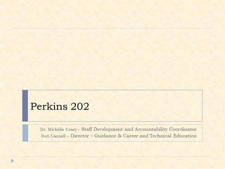 Perkins 202 Dr. Michelle Crary – Staff Development and Accountability Coordinator Nori Cannell – Director – Guidance & Career and Technical Education.