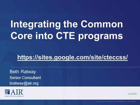 Integrating the Common Core into CTE programs June 2014 Copyright © 20XX American Institutes for Research. All rights reserved. https://sites.google.com/site/cteccss/