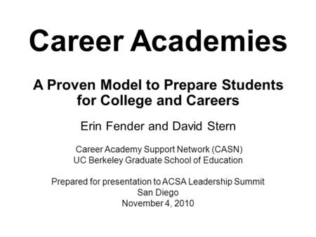Career Academies A Proven Model to Prepare Students for College and Careers Erin Fender and David Stern Career Academy Support Network (CASN) UC Berkeley.