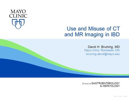 ©2013 MFMER | 3311226-1 Division of GASTROENTEROLOGY & HEPATOLOGY Use and Misuse of CT and MR Imaging in IBD David H. Bruining, MD Mayo Clinic, Rochester,