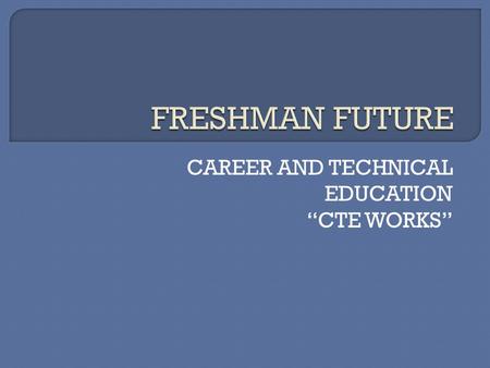 CAREER AND TECHNICAL EDUCATION “CTE WORKS”.  Advantages of CTE courses: Life long skills Honors credit Industry Credentials Articulated credit agreement.