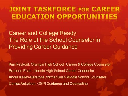 Career and College Ready: The Role of the School Counselor in Providing Career Guidance Kim Reykdal, Olympia High School Career & College Counselor Brandon.