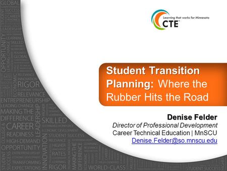 Student Transition Planning Student Transition Planning: Where the Rubber Hits the Road Denise Felder Director of Professional Development Career Technical.