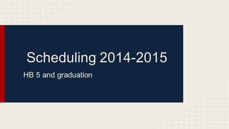 Scheduling 2014-2015 HB 5 and graduation.