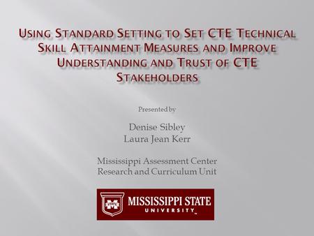 Presented by Denise Sibley Laura Jean Kerr Mississippi Assessment Center Research and Curriculum Unit.