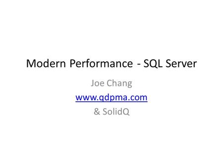 Modern Performance - SQL Server Joe Chang www.qdpma.com & SolidQ.