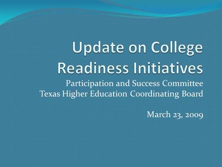 Participation and Success Committee Texas Higher Education Coordinating Board March 23, 2009.