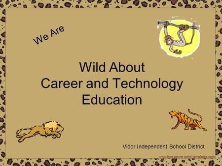 Wild About Career and Technology Education We Are Vidor Independent School District.