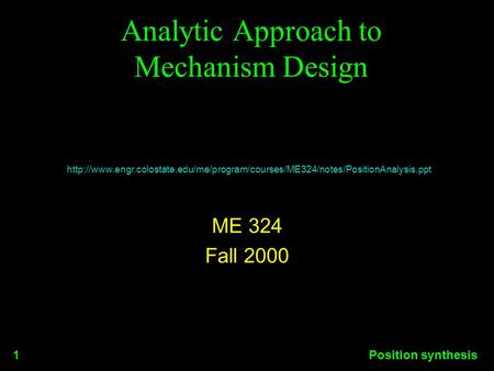 Position synthesis1 Analytic Approach to Mechanism Design ME 324 Fall 2000