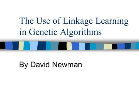 The Use of Linkage Learning in Genetic Algorithms By David Newman.