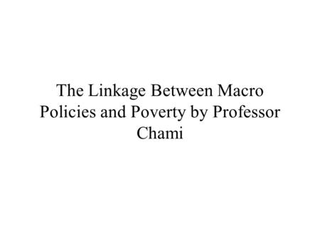 The Linkage Between Macro Policies and Poverty by Professor Chami.