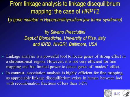 S.P. From linkage analysis to linkage disequilibrium mapping: the case of HRPT2 ( a gene mutated in Hyperparathyroidism-jaw tumor syndrome) by Silvano.