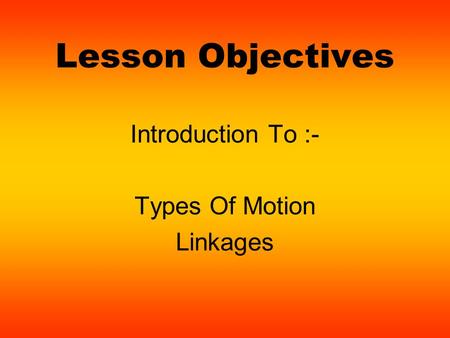 Introduction To :- Types Of Motion Linkages