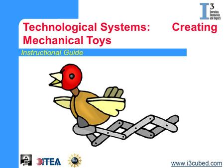 Instructional Guide Technological Systems: Creating Mechanical Toys www.i3cubed.com.