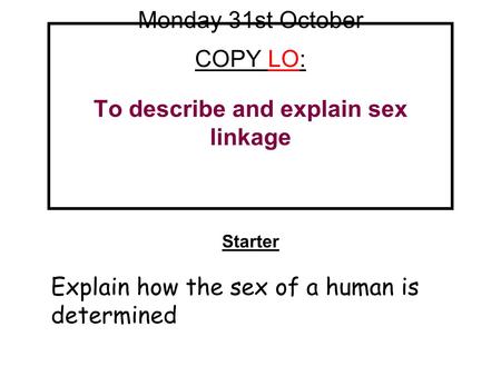 Monday 31st October COPY LO: To describe and explain sex linkage