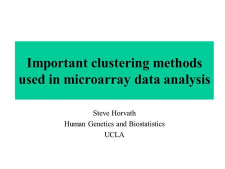 Important clustering methods used in microarray data analysis Steve Horvath Human Genetics and Biostatistics UCLA.