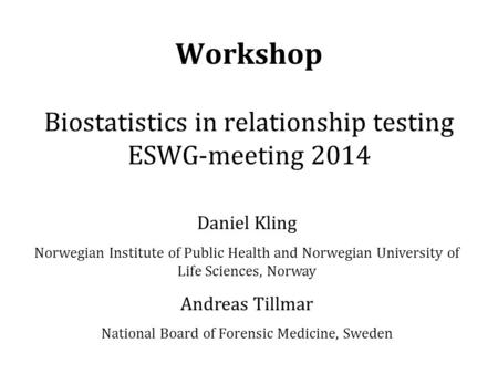 Workshop Biostatistics in relationship testing ESWG-meeting 2014 Daniel Kling Norwegian Institute of Public Health and Norwegian University of Life Sciences,