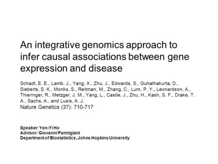 An integrative genomics approach to infer causal associations between gene expression and disease Schadt, E. E., Lamb, J., Yang, X., Zhu, J., Edwards,