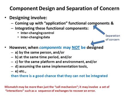 Component Design and Separation of Concern Designing involve: – Coming up with “application” functional components & – Integrating these functional components: