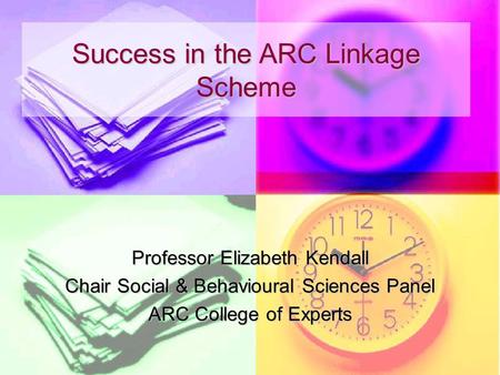 Professor Elizabeth Kendall Chair Social & Behavioural Sciences Panel ARC College of Experts Success in the ARC Linkage Scheme.