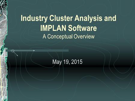 Industry Cluster Analysis and IMPLAN Software A Conceptual Overview May 19, 2015.