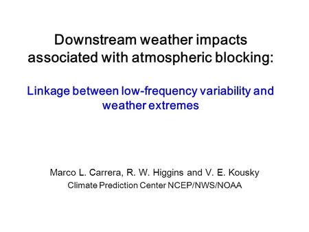 Downstream weather impacts associated with atmospheric blocking: Linkage between low-frequency variability and weather extremes Marco L. Carrera, R. W.