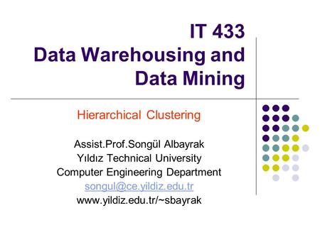 IT 433 Data Warehousing and Data Mining Hierarchical Clustering Assist.Prof.Songül Albayrak Yıldız Technical University Computer Engineering Department.