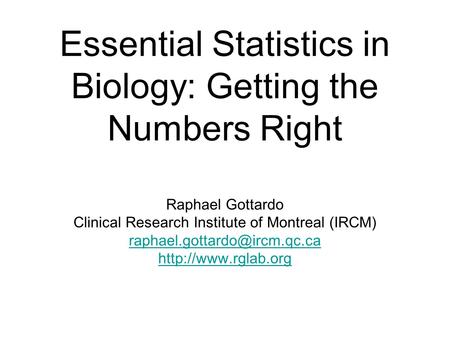 Essential Statistics in Biology: Getting the Numbers Right Raphael Gottardo Clinical Research Institute of Montreal (IRCM)
