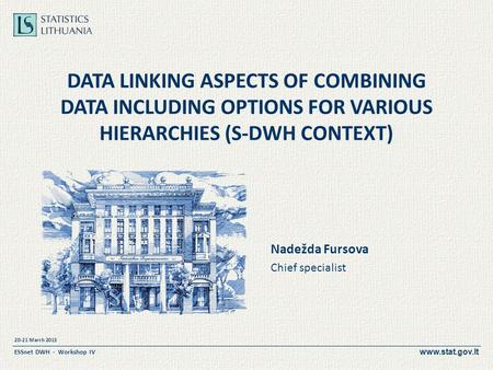Www.stat.gov.lt 20-21 March 2013 ESSnet DWH - Workshop IV DATA LINKING ASPECTS OF COMBINING DATA INCLUDING OPTIONS FOR VARIOUS HIERARCHIES (S-DWH CONTEXT)