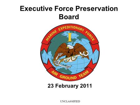 UNCLASSIFIED Executive Force Preservation Board 23 February 2011.