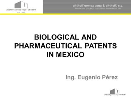 BIOLOGICAL AND PHARMACEUTICAL PATENTS IN MEXICO Ing. Eugenio Pérez.