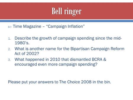  Time Magazine – “Campaign Inflation” 1. Describe the growth of campaign spending since the mid- 1980’s. 2. What is another name for the Bipartisan Campaign.
