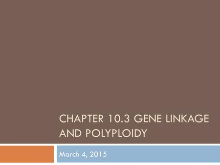 Chapter 10.3 Gene Linkage and Polyploidy