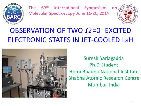 1 OBSERVATION OF TWO  =0 + EXCITED ELECTRONIC STATES IN JET-COOLED LaH Suresh Yarlagadda Ph.D Student Homi Bhabha National Institute Bhabha Atomic Research.