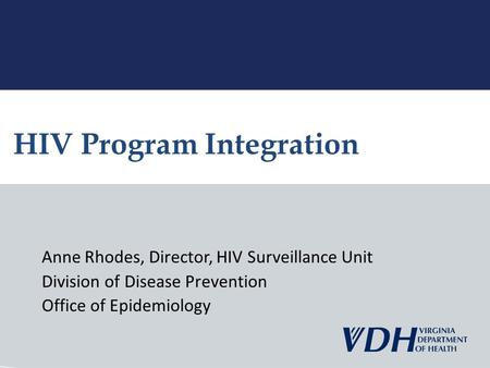 Anne Rhodes, Director, HIV Surveillance Unit Division of Disease Prevention Office of Epidemiology HIV Program Integration.